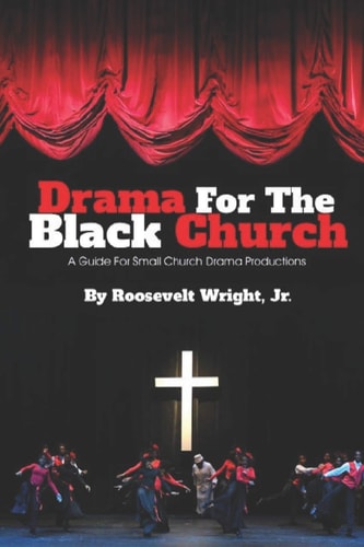 Drama for the Black Church Implementing a Drama Ministry in Black Church Congregations