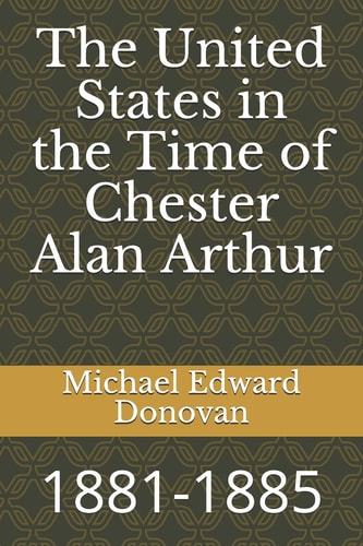 The United States in the Time of Chester Alan Arthur 1881-1885