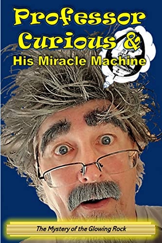 Professor Curious and His Miracle Machine The Mystery of the Glowing Rock