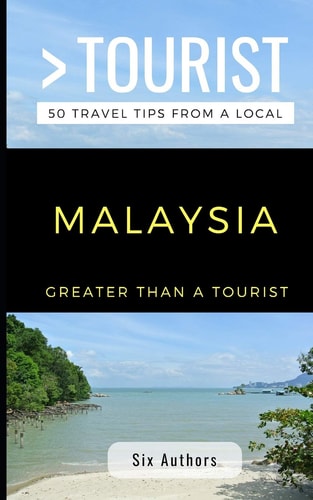 Greater Than a Tourist Malaysia 300 Travel Tips from Locals