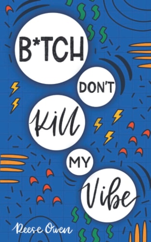 B*tch Don't Kill My Vibe How To Stop Worrying, End Negative Thinking, Cultivate Positive Thoughts, And Start Living Your Best Life