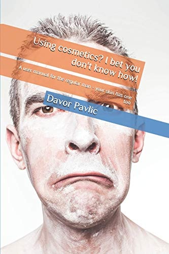 Using Cosmetics? I Bet You Don't Know How! A User Manual for the Regular Man - Your Skin Has One Too