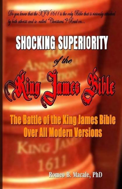 The Shocking Superiority of the King James Bible: The King James Bibles Battle Over the Modern Bible Versions