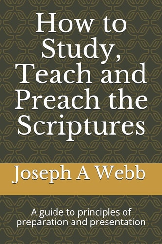 How to Study, Preach and Teach the Bible A Guide to Principles of Preparation and Presentation