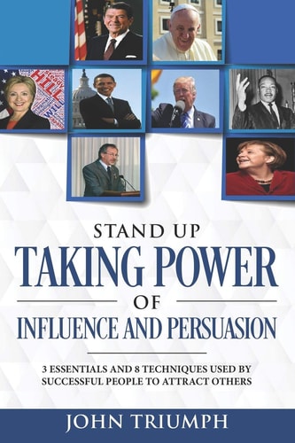 Stand Up Taking Power of Influence and Persuasion 3 Essentials and 8 Techniques Used by Successful People to Attract Others