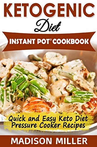 Ketogenic Diet Instant Pot Cookbook Quick and Easy Keto Diet Pressure Cooker Recipes