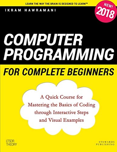 Computer Programming for Complete Beginners A Quick Course for Mastering the Basics of Coding Through Interactive Steps and Visual Examples