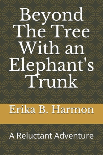 Beyond The Tree With an Elephant's Trunk A Reluctant Adventure