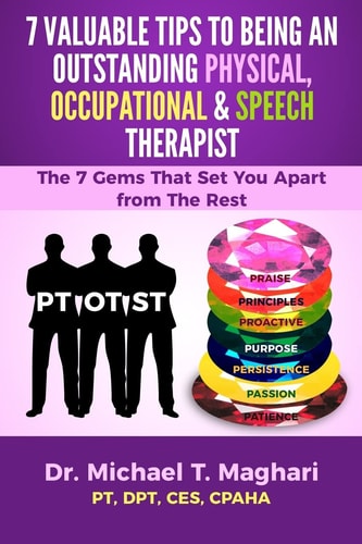 7 VALUABLE TIPS to BEING an OUTSTANDING PHYSICAL, OCCUPATIONAL and SPEECH THERAPIST The 7 Gems That Set You Apart from the Rest