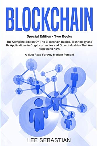 Blockchain Two Books - The Complete Edition On The Blockchain Basics, Technology and Its Application in Cryptocurrency and Other Industries That Are Happening Now.