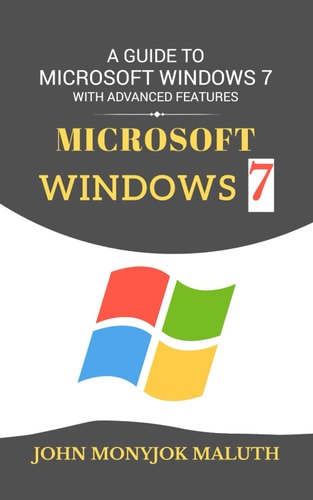 Microsoft Windows 7 A Guide to Microsoft Windows 7 with Advanced Features