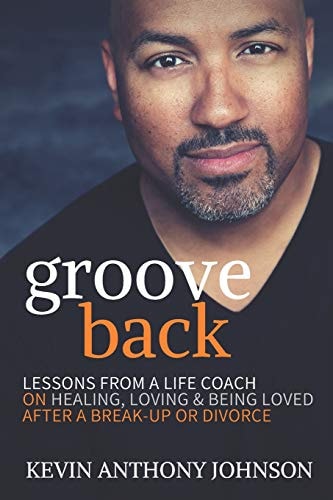 Groove Back Lessons from a Life Coach on Healing, Loving and Being Loved After a Break-Up Or Divorce