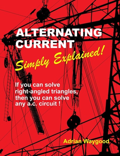Alternating Current -Simply Explained! If You Can Solve Right-Angled Triangles, Then You Can Solve Any A. C. Circuit!
