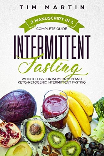 Intermittent Fasting Complete Guide, 2 Manuscript in 1, Weight Loss for Women / Men and Keto / Ketogenic Intermittent Fasting
