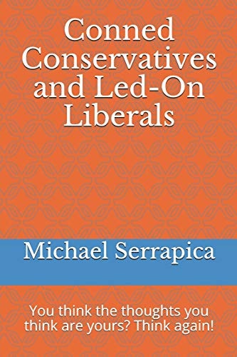 Conned Conservatives and Led-On Liberals You Think the Thoughts You Think Are Yours? Think Again!