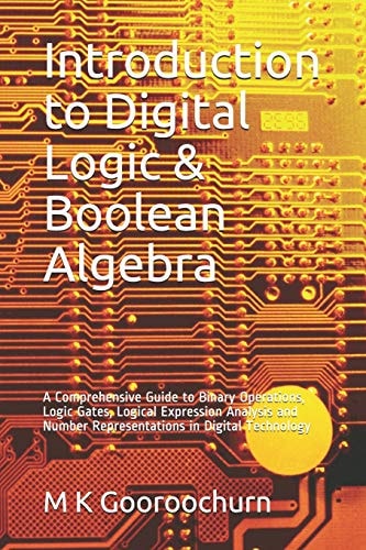 Introduction to Digital Logic & Boolean Algebra A Comprehensive Guide to Binary Operations, Logic Gates, Logical Expression Analysis and Number Representations in Digital Technology