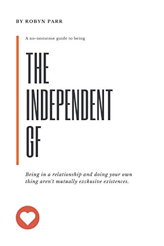 The Independent Girlfriend Continue Loving Your Relationship, Without the Co-Dependency Drama