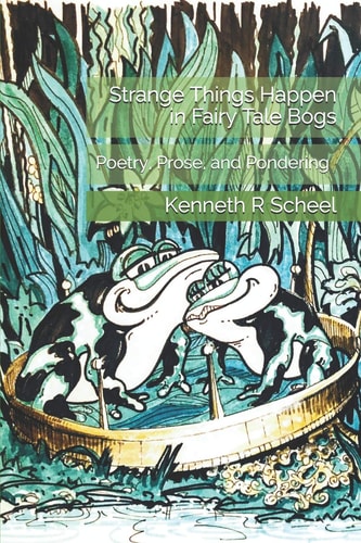 Strange Things Happen in Fairy Tale Bogs Poetry, Prose, and Pondering