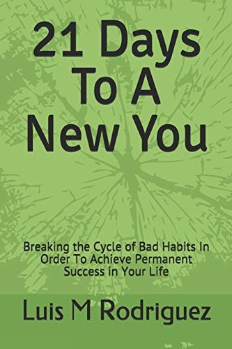 21 Days To A New You Breaking the Cycle of Bad Habits In Order To Achieve Permanent Success in Your Life