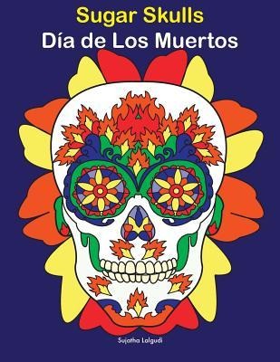 Sugar Skulls - Día de Los Muertos: Day of the Dead, Coloring Book for Adults