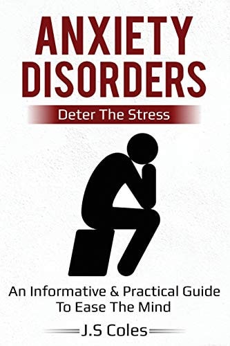 Anxiety Disorders - Deter the Stress An Informative & Practical Guide to Ease the Mind