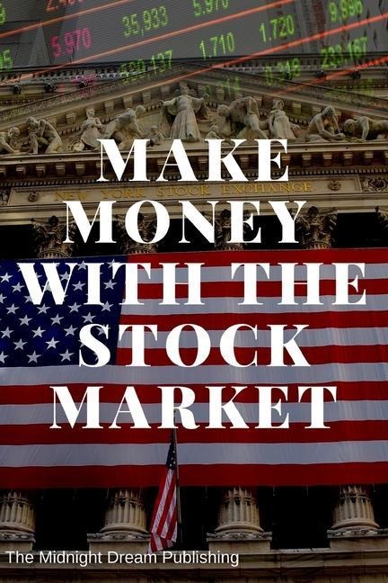 Make Money with the Stock Market: A Beginners Guide: How to Make Money in the Stock Market