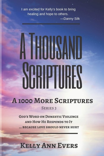A Thousand Scriptures A 1000 More Scriptures: God's Word on Domestic Violence ... Because Love Should Never Hurt!