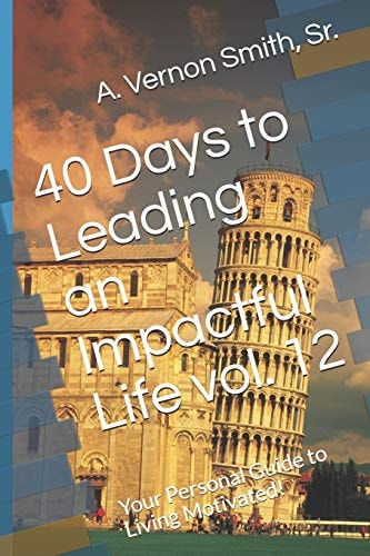 40 Days to Leading an Impactful Life Vol. 12 Your Personal Guide to Living Motivated!
