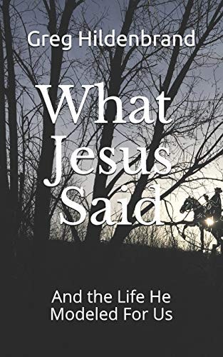 What Jesus Said And the Life He Modeled for Us