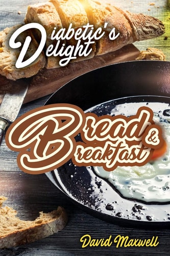 Diabetic's Delight Bread & Breakfast: Manage Diabetes with Delicious Bread and Breakfast Recipes You Love