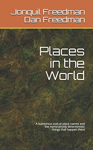 Places in the World A Humorous Look at the Names of Places and the Nominatively Deterministic Things That Happen There