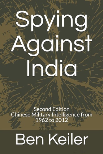 Spying Against India Second Edition Chinese Military Intelligence from 1962 To 2012