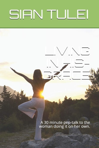 Living in His-Grace A 30 Minute Pep-Talk to the Woman Doing It on Her Own.