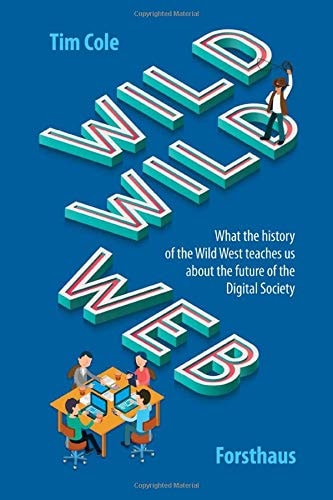 Wild Wild Web What the History of the Wild West Teaches Us about the Future of the Digital Society