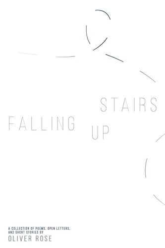 Falling Up Stairs A Collection of Poems, Open Letters, and Short Stories