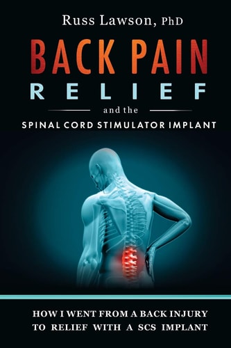Back Pain Relief and the Spinal Cord Stimulator Implant How I Went from a Back Injury to Relief with a Spinal Cord Stimulator Implant