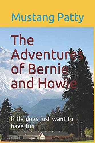 The Adventures of Bernie and Howie Little Dogs Just Want to Have Fun