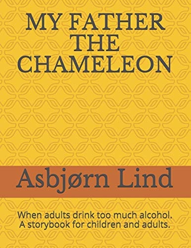 My Father the Chameleon When Adults Drink Too Much Alcohol. a Storybook for Children and Adults