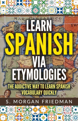 Learn Spanish Via Etymologies The Addictive Way To Learn Spanish Quickly
