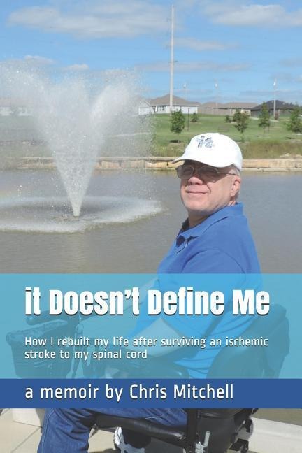 It Doesnt Define Me: How I Rebuilt My Life After Surviving an Ischemic Stroke to My Spinal Cord