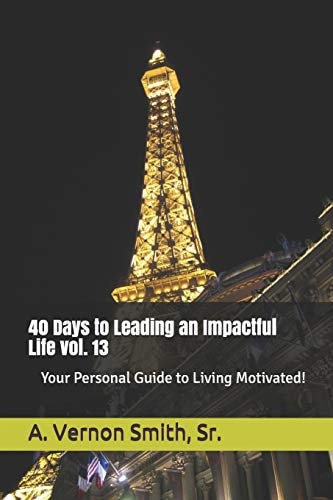 40 Days to Leading an Impactful Life Vol. 13 Your Personal Guide to Living Motivated!