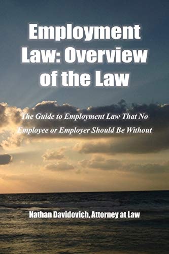 Employment Law Overview of the Law: The Guide to Employment Law That No Employee Or Employer Should Be Without
