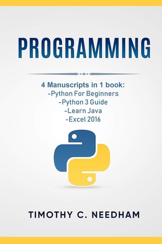 Programming 4 Manuscripts in 1 Book: Python For Beginners, Python 3 Guide, Learn Java, Excel 2016