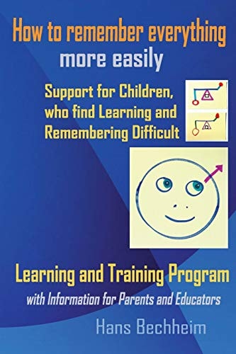 How to Remember Everything More Easily Support for Children, Who Find Learning and Remembering Difficult . Learning and Training Program with Information for Parents and Educators