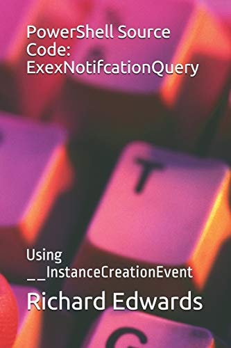 PowerShell Source Code: ExexNotifcationQuery Using __InstanceCreationEvent