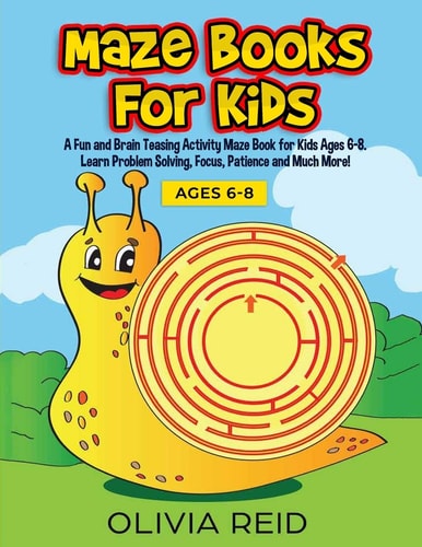 Maze Books for Kids A Fun and Brain Teasing Activity Maze Book for Kids Ages 6-8. Learn Problem Solving, Focus, Patience and Much More! (Large Print Kids Maze Book)