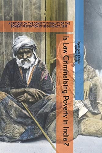 Is Law Criminalising Poverty in India ? A Critique on the Constitutionality of the Bombay Prevention of Begging Act, 1959