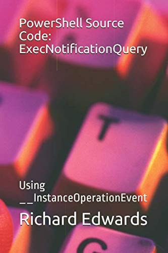 PowerShell Source Code: ExecNotificationQuery Using __InstanceOperationEvent