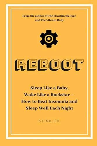 Reboot Sleep Like a Baby, Wake Like a Rockstar How to Beat Insomnia and Sleep Well Each Night