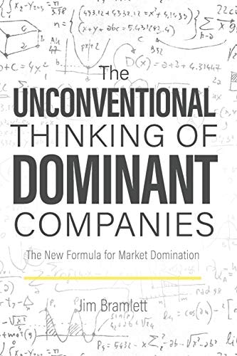 The Unconventional Thinking of Dominant Companies The New Formula for Market Domination